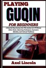Playing Guqin For Beginners  A Step-by-step Journey Into The Ancient Art Of
