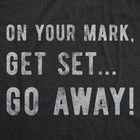 Womens On Your Mark Get Set Go Away T Shirt Funny Sarcastic Graphic Novelty Tee