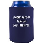 Beer Soda Can Coozie Koozie I Work Harder Than An Ugly Stripper