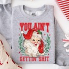 You Ain t Gettin  Sh t Santa Sweatshirt  Funny Santa Claus Shirts Ugly Christmas