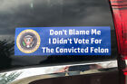  don   t Blame Me I Didn   t Vote For The Convicted Felon  Anti-trump Bumper Sticker