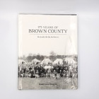 175 Years Of Brown County  Indiana  A Pictorial Essay     2011 Historical Yearbook