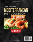 The Complete Mediterranean Diet Cookbook For Seniors  2000 Days Of Super Easy  F