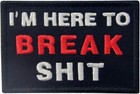 I   m Here To Break Sh t Funny Hook And Loop Tactical Military Morale Patch Usa
