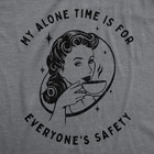 Womens My Alone Time Is For Everyones Safety Sarcastic T Shirt Funny Novelty Tee