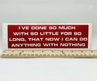 Vtg 80 s Bumper Sticker  i   ve Done So Much With So Little For     9  Motivational