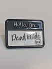 Hello I m Dead Inside Name Tag Lapel Pin Humorous Small Size