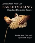 Appalachian White Oak Basketmaking  Handing Down The Basket