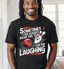 Sometimes I Can Almost Hear The Ten Pin Laughing T- Shirt S-5xl  Gildan 5000