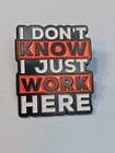 I Don t Know I Just Work Here Lapel Pin Humorous 