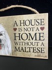 Maltese-a House Is Not A Home Without A Maltese Sign Mdf Wood 5 X 10 - New 