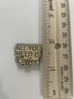  all You Need Is Coffee  Enamel Lapel Pin  - Free Shipping