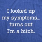 Mens I Looked Up My Symptoms Turns Out Im A Bitch T-shirt Offensive Saying Top