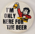 Vintage Novelty Im Only Here For The Beer Humorous Pinback Button