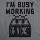 Mens I m Busy Working On A Case T Shirt Funny Beer Drinking Novelty Gift For Dad