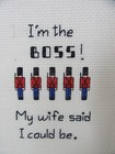Finished Cross Stitch I m The Boss My Wife Said I Could Be Completed 4 5x6 5 