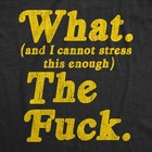 Mens What And I Cannot Stress This Enough The  Tshirt Funny Sarcastic