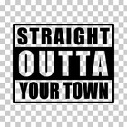 Straight Outta  your Town  Custom Text Vinyl Sticker Decal For Car Window Laptop