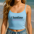 I Swallow Like A Good Girl Tank Top   Sexy Spaghetti Strap Tee  Night Out Shirt