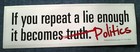 If You Repeat A Lie Enough It Becomes Politics Political Bumper Sticker  L