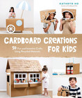 Cardboard Creations For Kids  50 Fun And Inventive Crafts Using Recycled Materia