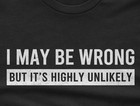 I May Be Wrong  But It s Highly Unlikely T-shirt  - Free Shipping Us