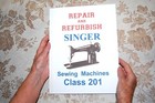 Rare 44-page Repair And Refurbish Manual For Singer Sewing Machines Of Class 201