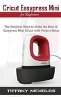 Cricut Easypress Mini For Beginners  The Simplest Ways To Make The Best Of Easyp