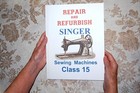 Rare 40-page Repair And Refurbish Manual For Singer Sewing Machines Of Class 15