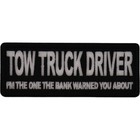 Tow Truck Driver I m The One The Bank Warned You About Embroidered Patch