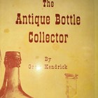 The Antique Bottle Collector By Grace Kendrick  Third Edition  copyright 1966 