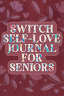 Switch Self Love Journal For Seniors  Explore How Awesome You Are 