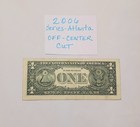 2006  1 Dollar Bill  Off-center Miscut Error Note Atlanta F District F57786106j