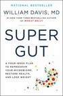 Super Gut  A Four-week Plan To Reprogram Your Microbiome  Restore Health  And L