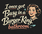 I Once Got Busy In A Burger King Bathroom T-shirt Funny Retro Humpty Tee Xs-5x