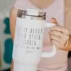 Sorry About Your Other Children 40oz Tumbler  Personalized Funny Mother Day Gift