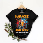 Karaoke And Beer That s Why I m Here Karaoke Singer Karaoke T-shirt Size S-5xl