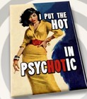 I Put The Hot In Psychotic on A 2   x3 Metal Fridge Magnet 