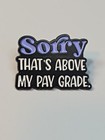 Sorry Thats Above My Pay Grade Lapel Pin  Humorous 