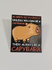Always Be Yourself Unless You Can Be A Capybara Then Always A Capybara Lapel Pin