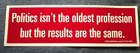 Politics Isn t The Oldest Profession     10-1 4   Bumper Sticker  L