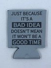 Beer Soda Can Coozie Koozie Just Because It s A Bad Idea Doesn t Mean It Won t