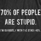 Mens 70  Of People Are Stupid I m Obviously The Other 40  T Shirt Sarcastic