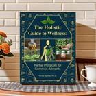 The Holistic Guide To Wellness   Herbal Protocols For Common Ailments   A5-sizes