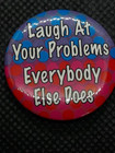 Vintage Laugh At Your Problems Everyone Else Does  Button Pin