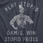 Mens Play Stupid Games Win Stupid Prizes T Shirt Funny Dumb Award Tee For Guys