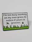 I m Too Busy Working On My Own Grass To Notice If Yours Is Greener   Lapel Pin