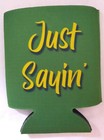 Funny Can bottle Holder Koozie  Coozie Just Sayin  Blue Or Green  Free Shipping 