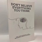 Don t Believe Everything You Think  Why Your Thinking Is The Beginning   End   