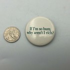 Pinback If I m So Busy Why Aren t I Rich  Button Badge Pin Funny Vintage